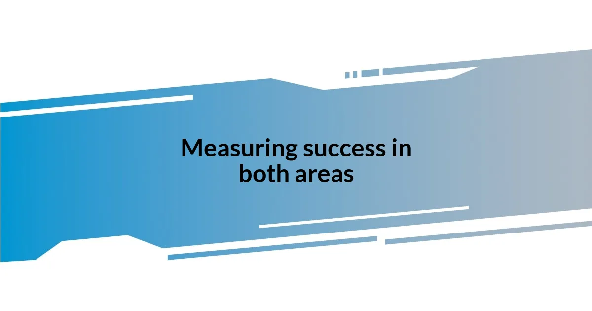 Measuring success in both areas