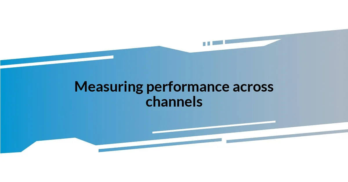 Measuring performance across channels