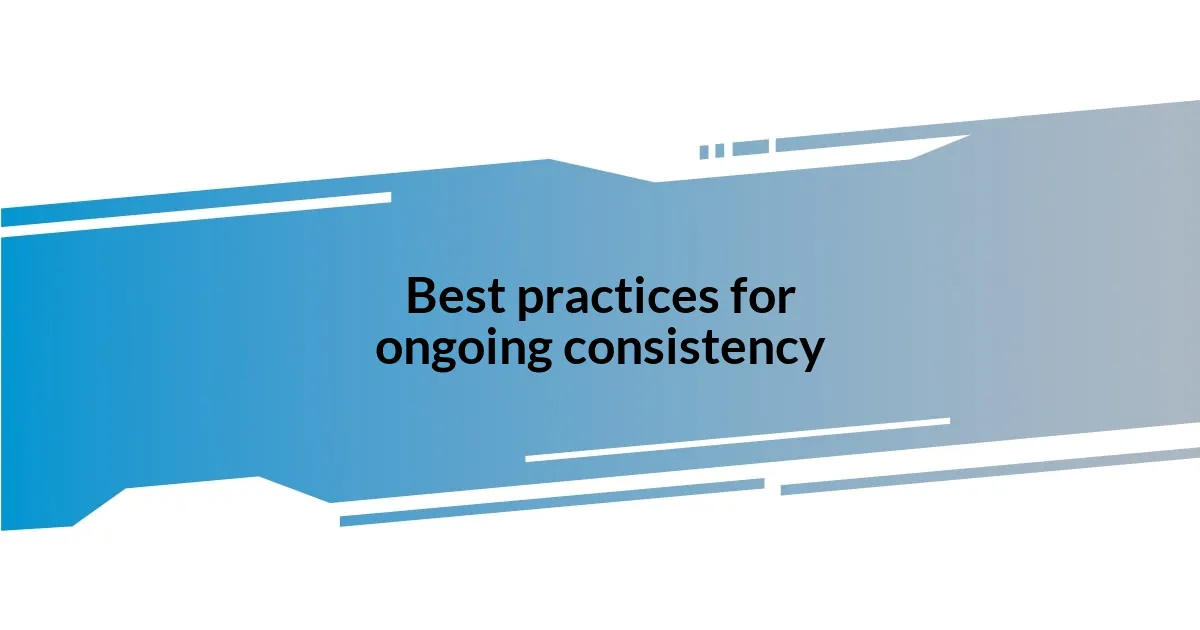 Best practices for ongoing consistency