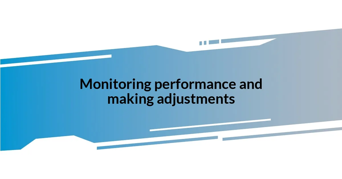 Monitoring performance and making adjustments