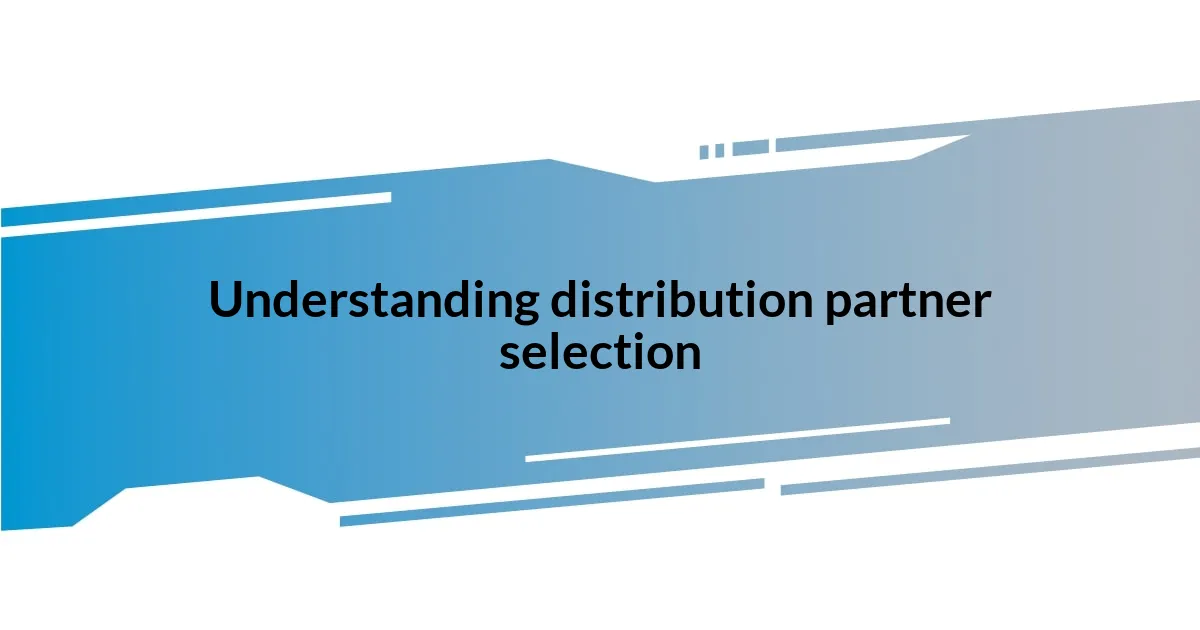 Understanding distribution partner selection