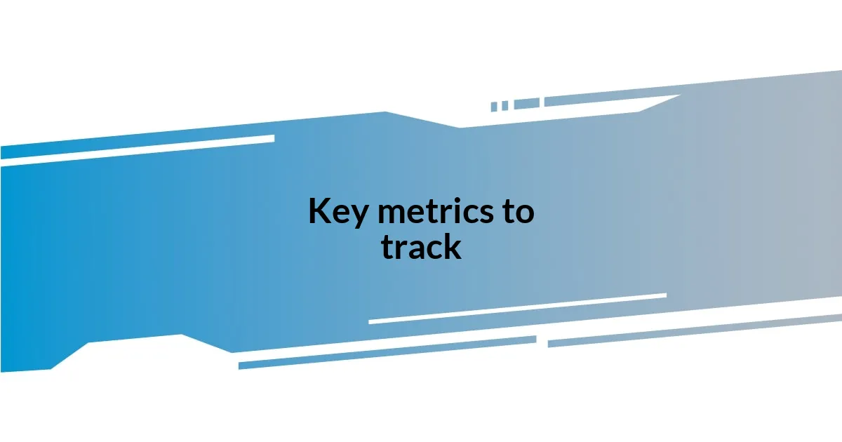 Key metrics to track