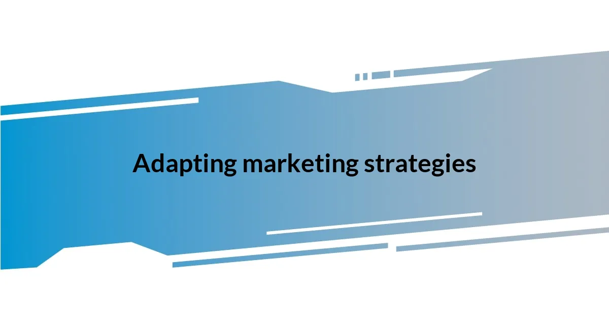 Adapting marketing strategies