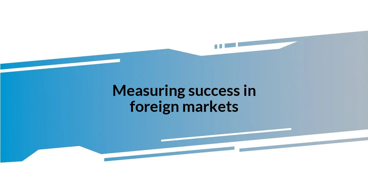 Measuring success in foreign markets