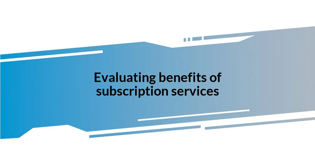 Evaluating benefits of subscription services