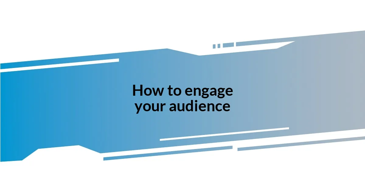 How to engage your audience